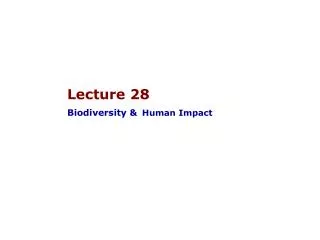 Lecture 28 Biodiversity &amp; Human Impact