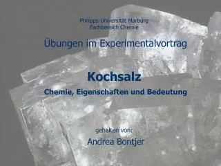 Philipps-Universität Marburg Fachbereich Chemie Übungen im Experimentalvortrag Kochsalz Chemie, Eigenschaften und Bedeut