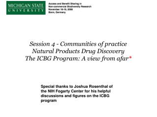 Session 4 - Communities of practice Natural Products Drug Discovery The ICBG Program: A view from afar *