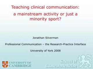 Teaching clinical communication: a mainstream activity or just a minority sport? Jonathan Silverman