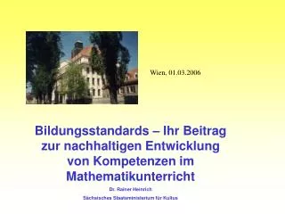 Bildungsstandards – Ihr Beitrag zur nachhaltigen Entwicklung von Kompetenzen im Mathematikunterricht Dr. Rainer Heinrich