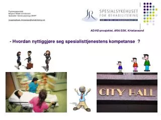 AD/HD-prosjektet, ARA/SSK, Kristiansand - Hvordan nyttiggjøre seg spesialisttjenestens kompetanse ?