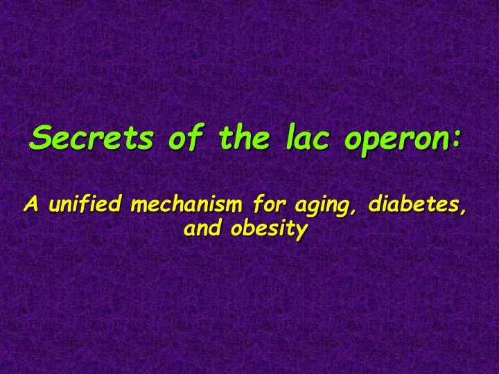 secrets of the lac operon a unified mechanism for aging diabetes and obesity
