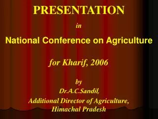 PRESENTATION in National Conference on Agriculture for Kharif, 2006 by Dr.A.C.Sandil, Additional Director of Agriculture