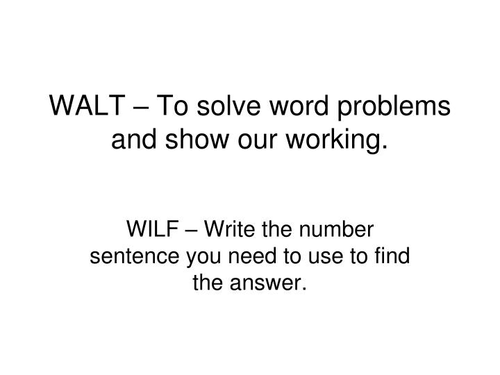 walt to solve word problems and show our working