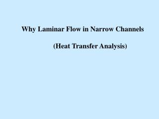 Why Laminar Flow in Narrow Channels 		(Heat Transfer Analysis)