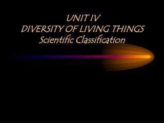 UNIT IV DIVERSITY OF LIVING THINGS Scientific Classification
