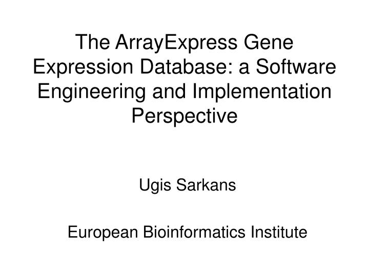the arrayexpress gene expression database a software engineering and implementation perspective