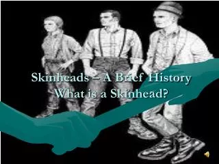 Skinheads – A Brief History What is a Skinhead?