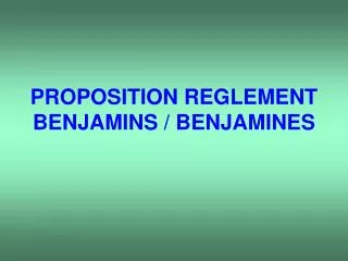 PROPOSITION REGLEMENT BENJAMINS / BENJAMINES