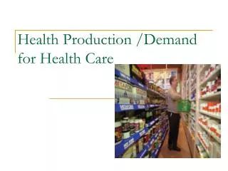 Health Production /Demand for Health Care