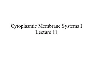 Cytoplasmic Membrane Systems I Lecture 11