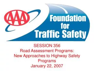 SESSION 356 Road Assessment Programs: New Approaches to Highway Safety Programs January 22, 2007