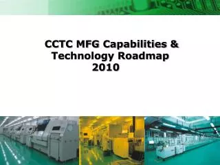 CCTC MFG Capabilities &amp; Technology Roadmap 2010