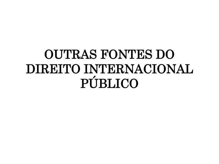 outras fontes do direito internacional p blico