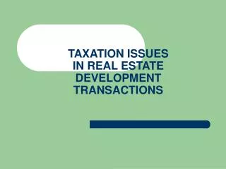 TAXATION ISSUES IN REAL ESTATE DEVELOPMENT TRANSACTIONS