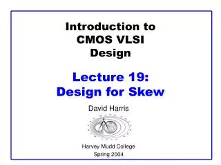 Introduction to CMOS VLSI Design Lecture 19: Design for Skew