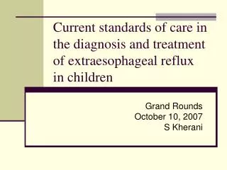 Current standards of care in the diagnosis and treatment of extraesophageal reflux in children