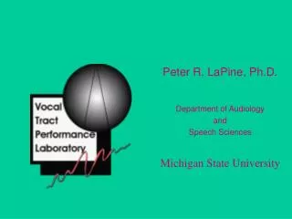 Peter R. LaPine, Ph.D. Department of Audiology and Speech Sciences Michigan State University