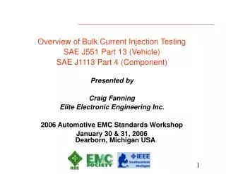 Overview of Bulk Current Injection Testing SAE J551 Part 13 (Vehicle) SAE J1113 Part 4 (Component) Presented by Craig Fa