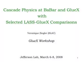 Cascade Physics at BaBar and GlueX with Selected LASS-GlueX Comparisons Veronique Ziegler (SLAC) GlueX Workshop Jeffer