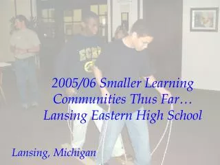 2005/06 Smaller Learning Communities Thus Far… Lansing Eastern High School
