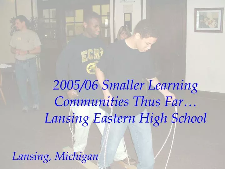 2005 06 smaller learning communities thus far lansing eastern high school