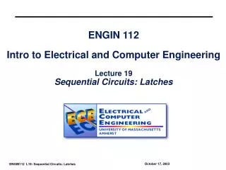 ENGIN 112 Intro to Electrical and Computer Engineering Lecture 19 Sequential Circuits: Latches