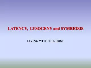 LATENCY, LYSOGENY and SYMBIOSIS