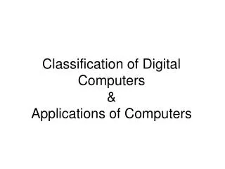 Classification of Digital Computers &amp; Applications of Computers