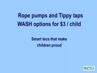 Rope pumps and Tippy taps WASH options for $3 / child Smart tecs that make children proud