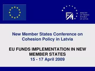 New Member States Conference on Cohesion Policy in Latvia EU FUNDS IMPLEMENTATION IN NEW MEMBER STATES 15 - 17 April 200