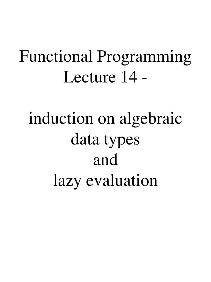 functional programming lecture 14 induction on algebraic data types and lazy evaluation