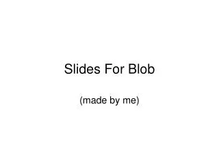 Slides For Blob