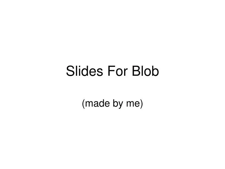 slides for blob