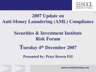 2007 Update on Anti-Money Laundering (AML) Compliance Securities &amp; Investment Institute Risk Forum T uesday 4 th