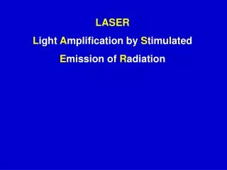 LASER L ight A mplification by S timulated E mission of R adiation
