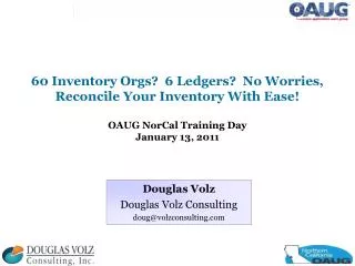 60 Inventory Orgs? 6 Ledgers? No Worries, Reconcile Your Inventory With Ease! OAUG NorCal Training Day January 13, 201