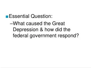 Essential Question: What caused the Great Depression &amp; how did the federal government respond?