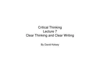 Critical Thinking Lecture 7 Clear Thinking and Clear Writing
