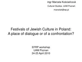 Festivals of Jewish Culture in Poland: A place of dialogue or of a confrontation? EFRP workshop UAM Poznan 24-25 April