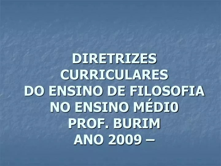 diretrizes curriculares do ensino de filosofia no ensino m di0 prof burim ano 2009