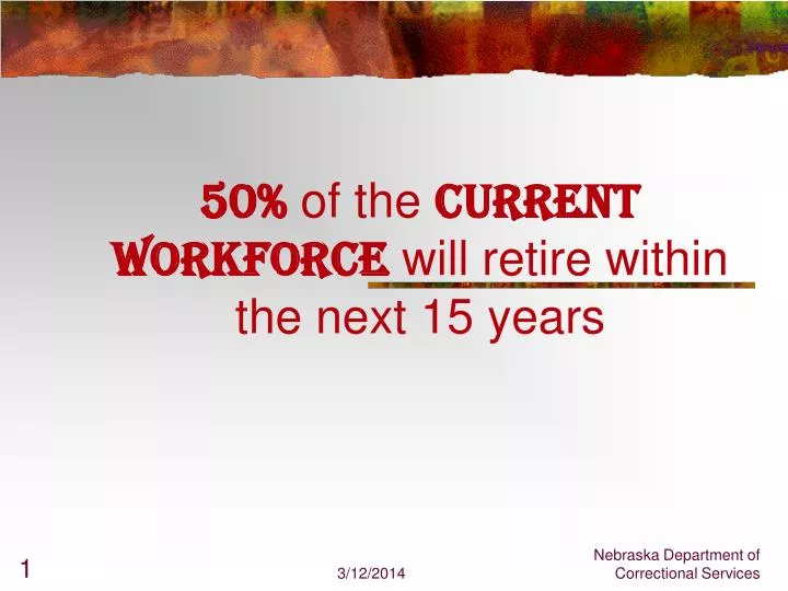 50 of the current workforce will retire within the next 15 years