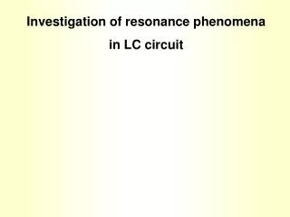 Investigation of resonance phenomena in LC circuit