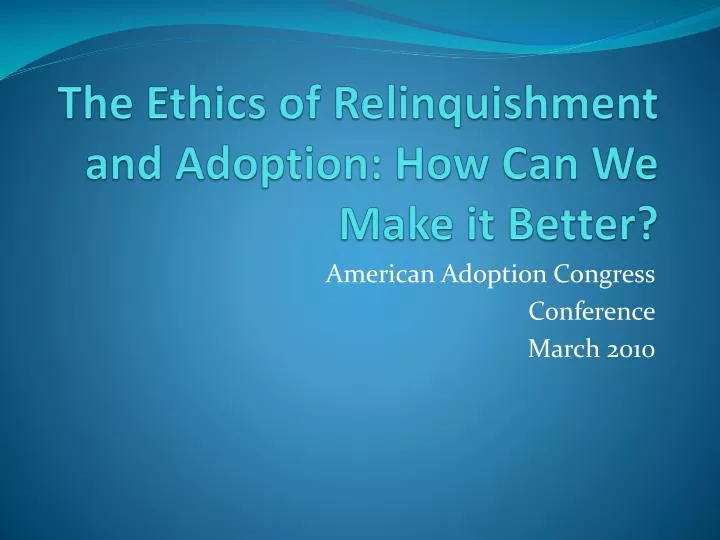 the ethics of relinquishment and adoption how can we make it better