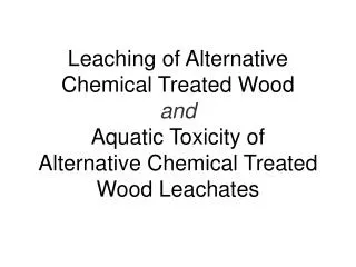 Leaching of Alternative Chemical Treated Wood and Aquatic Toxicity of Alternative Chemical Treated Wood Leachates