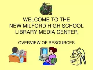 WELCOME TO THE NEW MILFORD HIGH SCHOOL LIBRARY MEDIA CENTER
