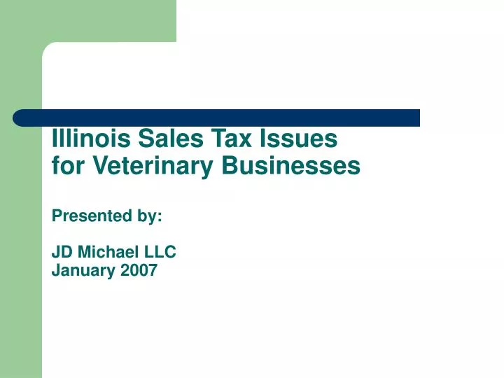 illinois sales tax issues for veterinary businesses presented by jd michael llc january 2007