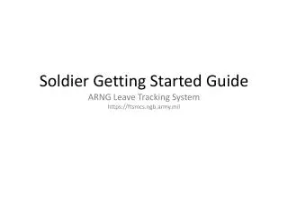Soldier Getting Started Guide ARNG Leave Tracking System https://ftsmcs.ngb.army.mil