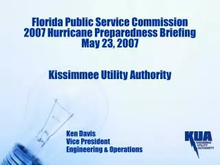 Florida Public Service Commission 2007 Hurricane Preparedness Briefing May 23, 2007 Kissimmee Utility Authority